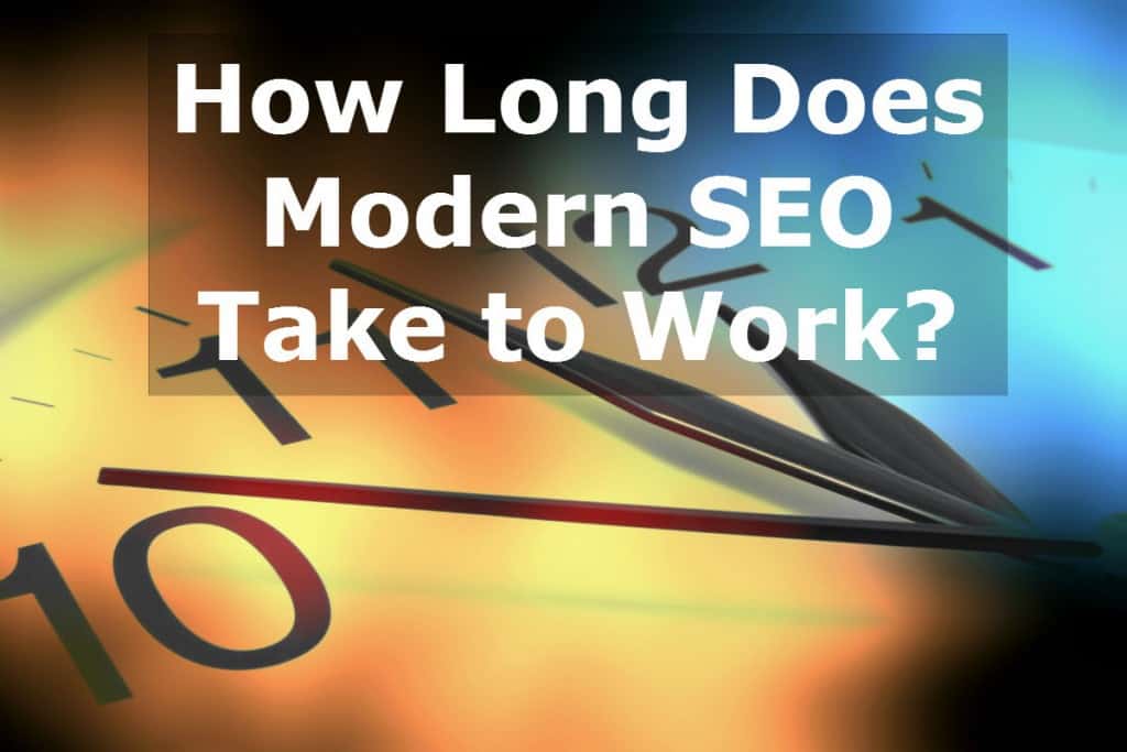 How long does modern SEO take to work