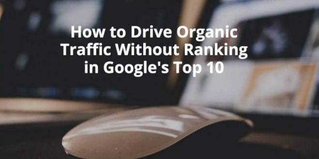 How to Drive Organic Traffic Without Ranking in Google’s Top 10 YEAH Local